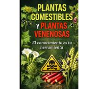 PLANTAS COMESTIBLES Y PLANTAS VENENOSAS: El Conocimiento Es Tú Herramienta