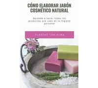 Plantas Con Alma Cómo elaborar jabón cosmético natural (Tascabile)