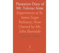 Plantation Diary of Mr. Valcour Aime: Experiences at St. James Sugar Refinery, Now Owned by Mr. John Burnside