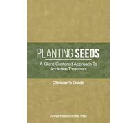 Planting Seeds: A Client-Centered Approach To Addiction Treatment: Clinician's Guide