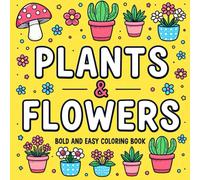 Plants and Flowers, Bold and Easy Coloring Book: An Easy Coloring Book to Soothe Anxiety and Bring Joy