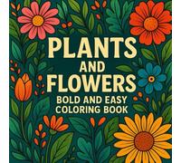 Plants and Flowers Bold and Easy Coloring Book : Color Your Way to Peace with Bold and Simple Botanical Art