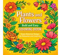 Plants and flowers bold and easy coloring book: Easy Botanical Coloring Pages for Adults, Teens & Beginners - Large Print Stress Relief Designs