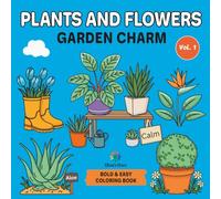 Plants and Flowers - Bold and Easy Coloring Book: Vol. 1 - Garden Charm with Relaxing Plant & Flower Designs for Adults, Seniors, Beginners & Kids