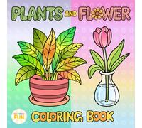 Plants And Flowers Coloring Book For Adults And Teens With Simple Bold And Easy Designs To Relax Color And Have Fun: Perfect Stress Relief And Mindfulness Gift For Any Occasion