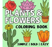 Plants and Flowers Coloring Book: Simple, Bold, Easy, Relaxing Floral Fun for Seniors & Adults