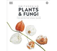 Plants and Fungi: The Definitive Visual Encyclopedia