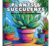 Plants and Succulents: Bold and Easy Coloring Book for All Ages: Relax and Unwind with Therapeutic Coloring for All Ages - Great for Plant Lovers