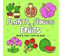 Plants, Flowers & Fruits Bold & Easy Coloring Book: Discover the Serenity of Nature with 40 Relaxing Illustrations