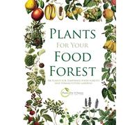PLANTS FOR YOUR FOOD FOREST: 500 PLANTS FOR TEMPERATE FOOD FORESTS AND PERMACULTURE GARDENS