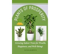 Plants of Prosperity: Growing Indoor Trees for Wealth, Happiness, and Well-Being!