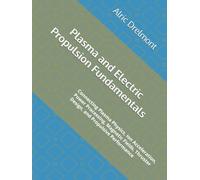 Plasma and Electric Propulsion Fundamentals: Connecting Plasma Physics, Ion Acceleration, Power Processing, Magnetic Fields, Thruster Design, and Propulsive Performance