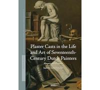 Plaster Casts in the Life and Art of Seventeenth-century Dutch Painters: Absence and Presence