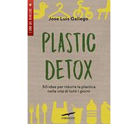Plastic detox. 50 idee per ridurre la plastica nella vita di tutti i giorni