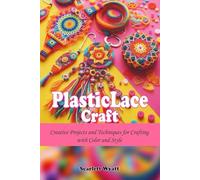 Plastic Lace Craft: Creative Projects and Techniques for Crafting with Color and Style