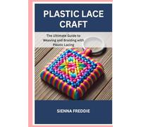 Plastic Lace Craft: The Ultimate Guide to Weaving and Braiding with Plastic Lacing