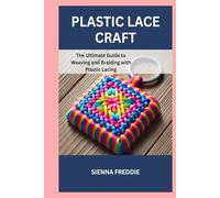 Plastic Lace Craft: The Ultimate Guide to Weaving and Braiding with Plastic Lacing