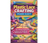 Plastic Lace Crafting Made Easy: Your Ultimate Guide to DIY Creations and Handmade Masterpieces of Plastic Lace