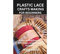 PLASTIC LACE CRAFTS MAKING FOR BEGINNERS: A Step-by-Step Guide to Boondoggle, Lanyards, and Keychains