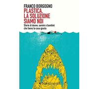 Plastica, la soluzione siamo noi. Storie di donne, uomini e bambini che fanno la cosa giusta