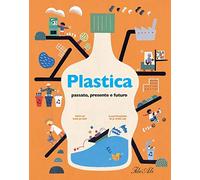 Plastica. Passato, presente e futuro. Ediz. a colori - Kim Eun Ju