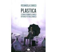 Plastica. Storia di Donato Chirico operaio petrolchimico
