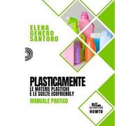 Plasticamente. Le materie plastiche e le scelte ecofriendly. Manuale pratico