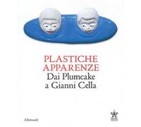 Plastiche apparenze. Dai Plumcake a Gianni Cella. Catalogo della mostra (Milano, 28 maggio-11 luglio 2023). Ediz. bilingue