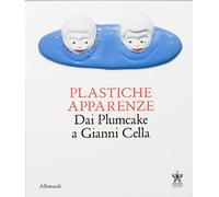 Plastiche apparenze. Dai Plumcake a Gianni Cella - [Umberto Allemandi]