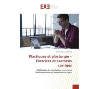 Plastiques et plasturgie - Exercices et examens corrigés: Méthodes de résolution, exercices fondamentaux et examens corrigés