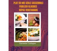 PLAT EN UNE SEULE CASSERROLE FAIBLEEN GLUCIDES REPAS VEGETARIENS: Des recettes faciles pour des diners rapides en