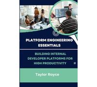 Platform Engineering Essentials: Building Internal Developer Platforms for High Productivity: 39