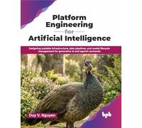 Platform Engineering for Artificial Intelligence: Designing scalable infrastructure, data pipelines, and model lifecycle management for generative AI and agentic protocols (English Edition)