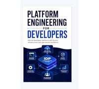 PLATFORM ENGINEERING FOR DEVELOPERS: Internal developer platforms self-service infrastructure and operational excellence
