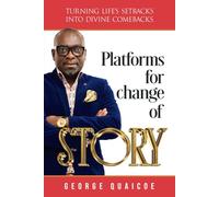 PLATFORMS FOR CHANGE OF STORY: Turning Life’s Setbacks into Divine Comebacks
