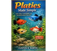 Platies Made Simple: Care, Colors, Compatibility, and Successful Breeding of Platy Fish