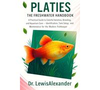 Platies: The Freshwater Handbook: A Practical Guide to Colorful Varieties, Breeding, and Aquarium Care - Identification, Tank Setup, and Maintenance for the Modern Fishkeeper