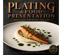Plating & Food Presentation: The Art of the Plate: Master Professional Food Presentation, Plating Techniques, and Visual Balance for Everyday Meals