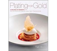Plating for Gold: A Decade of Dessert Recipes from the World and National Pastry Team Championships