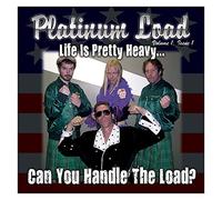 Platinum Load - Life Is Pretty Heavy Can You Handle The Load?