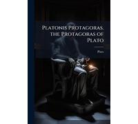 Plato Platonis Protagoras. the Protagoras of Plato (Tascabile)