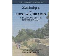 Plato: The First Alcibiades: A Dialogue Concerning the Nature of Man; with Additional Notes drawn from the MS Commentary of Proclus: Volume 2