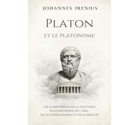 Platon et le platonisme: Un compendium de la doctrine platonicienne de l’âme, de la connaissance et de la réalité: Tout ce que vous devez savoir sur ... La République, initiation à la philosophie
