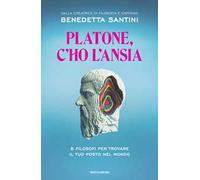 Platone, c'ho l'ansia. 8 filosofi per trovare il tuo posto nel mondo