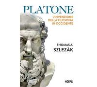 Szlezák Thomas Alexander – Platone. L'invenzione della filosofia in Occidente – Hoepli