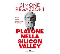 Platone nella Silicon Valley. Anima, corpo, intelligenza artificiale