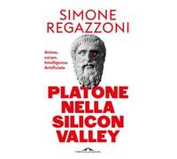 Platone nella Silicon Valley. Anima, corpo, intelligenza artificiale
