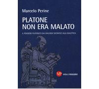 Platone non era malato. Il pensiero platonico dai dialoghi socratici alla ...