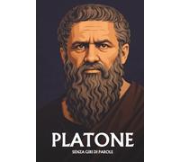 Platone senza giri di parole: L'essenziale del suo pensiero