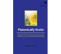 Platonically Erotic: Embodied Tales of Asexual and Aromantic Intimacy, Love, and Nonsexual Flourishing